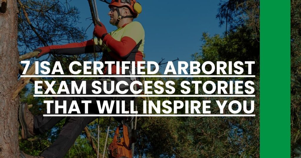 7 ISA Certified Arborist Exam Success Stories That Will Inspire You Feature Image